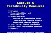 1 Lecture 6 Testability Measures n Origins n Controllability and observability n SCOAP measures Sources of correlation error Combinational circuit example.