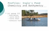 Profiles: Ingle’s Pond Chemistry and Bathymetry  (x) group III Brad Malone Justin Smith Colter Smart Katherine Teater.