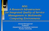 MS I MSI: A Research Infrastructure for Integrated Quality of Service Management in Multimedia Computing Environments Ahmed Elmagarmid Professor Department.