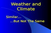 Weather and Climate Similar… …But Not The Same 1. Weather: Temperature and precipitation in the lower layer of the Earth’s atmosphere Temperature and.