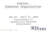 Penn ESE534 Spring2010 -- DeHon 1 ESE534: Computer Organization Day 24: April 21, 2010 Interconnect 6: Dynamically Switched Interconnect.