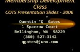 1 Membership Development Class COTS Presentation Slides - 2006 Quentin “Q” Gates 1 Sparrow Court Bellingham, WA 98229 (360) 527-3142 qgates@juno.com.