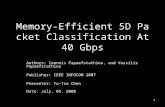 1 Memory-Efficient 5D Packet Classification At 40 Gbps Authors: Ioannis Papaefstathiou, and Vassilis Papaefstathiou Publisher: IEEE INFOCOM 2007 Presenter: