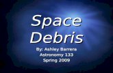 Space Debris By: Ashley Barrera Astronomy 133 Spring 2009 By: Ashley Barrera Astronomy 133 Spring 2009.