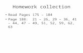 Homework collection Read Pages 175 – 184 Page 188: 21 – 26, 29 – 36, 41 – 44, 47 – 49, 51, 52, 59, 62, 63.