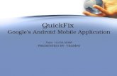 QuickFix Google’s Android Mobile Application Date: 12/02/2008 PRESENTED BY- TEAM#5.