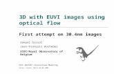 3D with EUVI images using optical flow First attempt on 30.4nm images Samuel Gissot Jean-François Hochedez SIDC/Royal Observatory of Belgium 5th SECCHI.