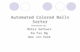 Automated Colored Balls Sorter Presented By : Mihir Daftari Ka Fai Ng Woo Jin Park.