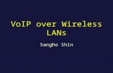 VoIP over Wireless LANs Sangho Shin. IP Why VoIP? Voice Personalized Service Location-based Service Emergency Service IP Voice Service.