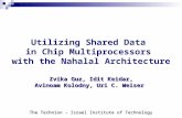 Utilizing Shared Data in Chip Multiprocessors with the Nahalal Architecture Zvika Guz, Idit Keidar, Avinoam Kolodny, Uri C. Weiser The Technion – Israel.