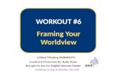 WORKOUT #6 Framing Your Worldview Created & Presented By: Ruby Tovar Funded by: US Dept of Education, Title V-HSI Critical Thinking WORKOUTS Brought to.