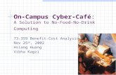 On-Campus Cyber-Café: A Solution to No-Food-No-Drink Computing 73-359 Benefit-Cost Analysis Nov 25 th, 2002 Hsiang Huang Vibha Kagzi.