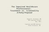 The Impaired Healthcare Professional: Treatment vs. Criminality A Policy Proposal Duane M. Stillions, MD MPH Capstone Project May, 2011 Capstone and MPH.
