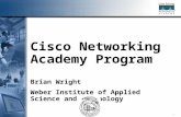 1 Cisco Networking Academy Program Brian Wright Weber Institute of Applied Science and Technology.