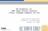 2D Graphics in XNA Game Studio Express (Plus, Random numbers in C#) Game Design Experience Professor Jim Whitehead January 16, 2009 Creative Commons Attribution.