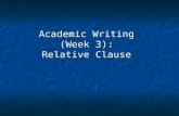 Academic Writing (Week 3): Relative Clause. ※ Definition: R Clause functions as an R Clause functions as an adjective and modifies a adjective and modifies.