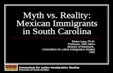 Myth vs. Reality: Mexican Immigrants in South Carolina Elaine Lacy, Ph.D. Professor, USC Aiken Director of Research, Consortium for Latino Immigration.