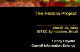 The Fedora Project March 19, 2003 ISTEC Symposium, Brazil Sandy Payette Cornell Information Science.