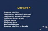 1 Lecture 4 Graphical primitives Rasterization: algorithmic approach Rasterization: geometric approach 2D discrete lines, triangles Discrete planes 3D.