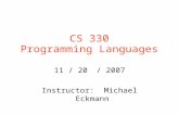 CS 330 Programming Languages 11 / 20 / 2007 Instructor: Michael Eckmann.