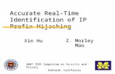 Accurate Real-Time Identification of IP Prefix Hijacking Z. Morley Mao Xin Hu 2007 IEEE Symposium on and Privacy Oakland, California 2007 IEEE Symposium.
