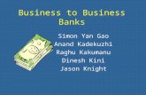 Business to Business Banks Simon Yan Gao Anand Kadekuzhi Raghu Kakumanu Dinesh Kini Jason Knight.
