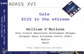 William O'Mullane European Space Astronomy Centre 1 Gaia ECSS in the eXtreme ADASS XVII – London, UK – September 2007 ADASS XVI Gaia ECSS in the eXtreme.