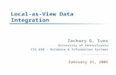 Local-as-View Data Integration Zachary G. Ives University of Pennsylvania CIS 650 – Database & Information Systems February 21, 2005.