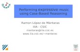 Performing expressive music using Case-Based Reasoning Ramon López de Mántaras IIIA - CSIC mantaras@iiia.csic.es mantaras.