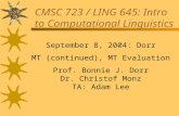 CMSC 723 / LING 645: Intro to Computational Linguistics September 8, 2004: Dorr MT (continued), MT Evaluation Prof. Bonnie J. Dorr Dr. Christof Monz TA:
