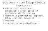 Porters (concierge\lobby services) The porters department comprises a large group of uniformed staff, include: 1.Head hall porter(bell captain\lobby services.