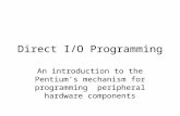 Direct I/O Programming An introduction to the Pentium’s mechanism for programming peripheral hardware components.