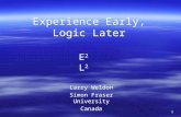 11 Experience Early, Logic Later Larry Weldon Simon Fraser University Canada Larry Weldon Simon Fraser University Canada E 2 L 2.
