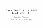 Data Quality is Bad? Deal With It Dennis Shasha New York University.
