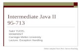 Intermediate Java II 95-713 Sakir YUCEL MISM/MSIT Carnegie Mellon University Lecture: Exception Handling Slides adapted from Prof. Steven Roehrig.
