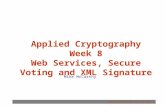 Applied Cryptography Week 8 Slide 1 Applied Cryptography Week 8 Web Services, Secure Voting and XML Signature Mike McCarthy.