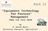 “Equipment Technology for Pasture Management” INAG 116 Fall 2010 By R. David Myers Extension Educator, Agriculture Part II.