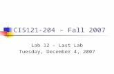 CIS121-204 – Fall 2007 Lab 12 – Last Lab Tuesday, December 4, 2007.