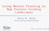 Http://parasol.tamu.edu Using Motion Planning to Map Protein Folding Landscapes Nancy M. Amato Parasol Lab,Texas A&M University.
