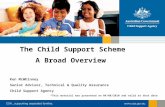 The Child Support Scheme A Broad Overview Ken McWhinney Senior Advisor, Technical & Quality Assurance Child Support Agency *This material was presented.