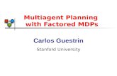 Multiagent Planning with Factored MDPs Carlos Guestrin Stanford University.