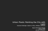 Urban Pixels: Painting the City with Light Susanne Seitinger, Daniel S. Perry, William J. Mitchell Basic Interaction Design Spring 2010 Jennifer Schweers.