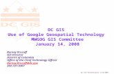 DC GIS Presentation 1/14/2007 DC GIS Use of Google Geospatial Technology MWGOG GIS Committee January 14, 2008 Barney Krucoff GIS Director District of Columbia.