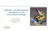 1 Robots: an educational revelation in CS at a Jesuit College R. Mark Meyer Canisius College Buffalo, NY.
