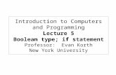 Introduction to Computers and Programming Lecture 5 Boolean type; if statement Professor: Evan Korth New York University.