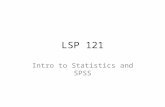 LSP 121 Intro to Statistics and SPSS. Statistics One of many definitions: The mathematics of collecting and analyzing data to draw conclusions and make.