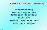 2 - 1 CH 104 Chapter 3: Nuclear Chemistry Radioactivity Nuclear Equations Radiation Detection Half-Life Medical Applications Fission & Fusion.