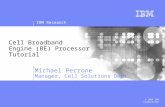 IBM Research © 2006 IBM Corporation Cell Broadband Engine (BE) Processor Tutorial Michael Perrone Manager, Cell Solutions Dept.