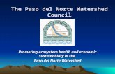 The Paso del Norte Watershed Council Promoting ecosystem health and economic sustainability in the Paso del Norte Watershed.