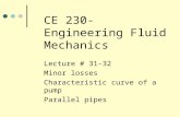 CE 230-Engineering Fluid Mechanics Lecture # 31-32 Minor losses Characteristic curve of a pump Parallel pipes.